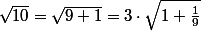 \sqrt{10}=\sqrt{9+1}=3\cdot\sqrt{1+\frac{1}{9}}